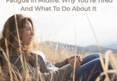 Fatigue in Midlife: Why You’re Tired And What To Do About It